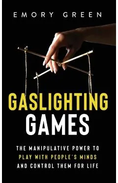 Gaslighting Games: The Manipulative Power to Play with People's Minds and Control Them for Life