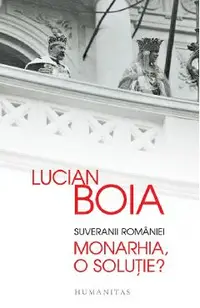 Suveranii Romaniei. Monarhia, o solutie?