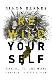 Rewild Yourself: Making Nature More Visible in Our Lives