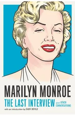 Marilyn Monroe: The Last Interview: And Other Conversations