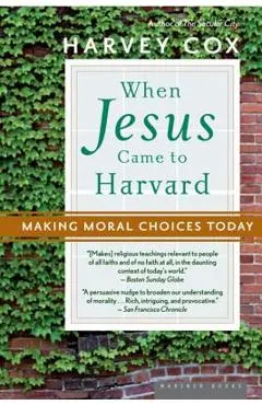 When Jesus Came to Harvard: Making Moral Choices Today