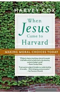 When Jesus Came to Harvard: Making Moral Choices Today