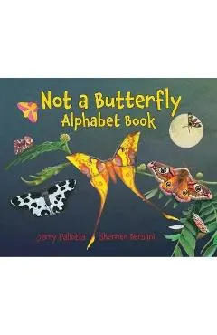 Not a Butterfly Alphabet Book: It's about Time Moths Had Their Own Book!