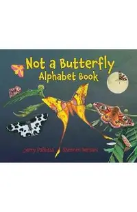 Not a Butterfly Alphabet Book: It's about Time Moths Had Their Own Book!