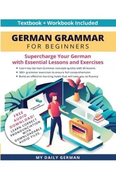 German Grammar for Beginners Textbook + Workbook Included: Supercharge Your German With Essential Lessons and Exercises