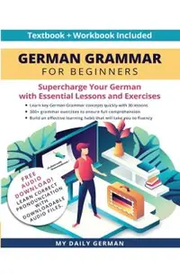 German Grammar for Beginners Textbook + Workbook Included: Supercharge Your German With Essential Lessons and Exercises