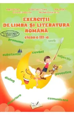 Exercitii de limba si literatura romana - Clasa 3 - Adina Grigore, Cristina Ipate-Toma, Maria Raicu, Elena-Olivia Serban, Nicoleta-Sonia Ionica