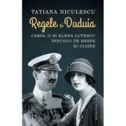 Regele si Duduia. Carol II si Elena Lupescu dincolo de barfe si clisee