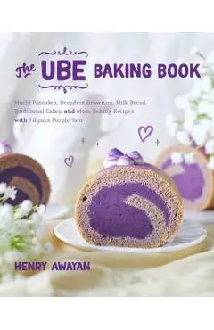 The Ube Baking Book: Mochi Pancakes, Decadent Brownies, Milk Bread, Traditional Cakes, and More Baking Recipes with Filipinx Purple Yam