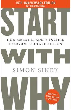 Start with Why 15th Anniversary Edition: How Great Leaders Inspire Everyone to Take Action