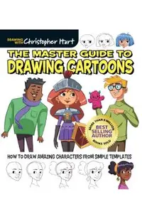 The Master Guide to Drawing Cartoons: How to Draw Amazing Characters from Simple Templates