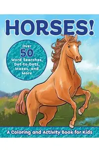 Horses!: A Coloring and Activity Book for Kids with Word Searches, Dot-To-Dots, Mazes, and More