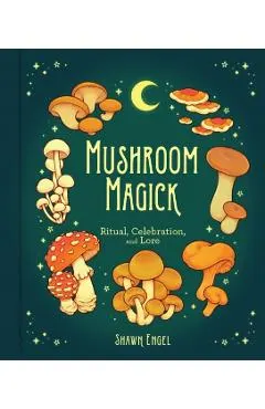 Mushroom Magick: Ritual, Celebration, and Lore