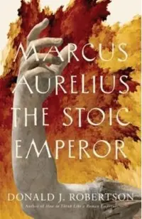 Marcus Aurelius: The Stoic Emperor