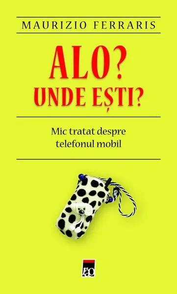 Alo? Unde eşti? Mic tratat despre telefonul mobil. - Paperback brosat - Maurizio Ferraris