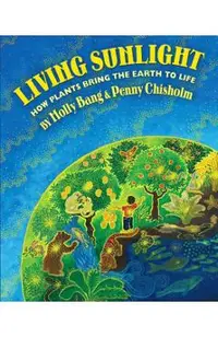 Living Sunlight: How Plants Bring the Earth to Life
