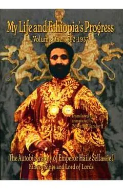 The Autobiography of Emperor Haile Sellassie I: King of All Kings and Lord of All Lords; My Life and Ethopia's Progress 1892-1937