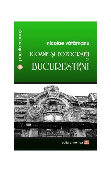Icoane și fotografii de bucureșteni - Paperback brosat - Nicolae Vătămanu