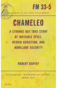 Chameleo: A Strange But True Story of Invisible Spies, Heroin Addiction, and Homeland Security