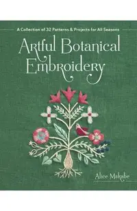 Artful Botanical Embroidery: A Collection of 32 Patterns & Projects for All Seasons