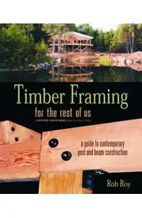 Timber Framing for the Rest of Us: A Guide to Contemporary Post and Beam Construction