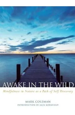 Awake in the Wild: Mindfulness in Nature as a Path of Self-Discovery