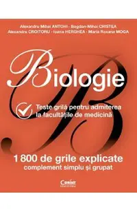 Biologie. Teste grila pentru admiterea la facultatile de medicina - Alexandru Mihai Antohi, Bogdan Mihai Cristea, Alexandru Croitoru, Ioana Herghea, Maria Roxana Moga
