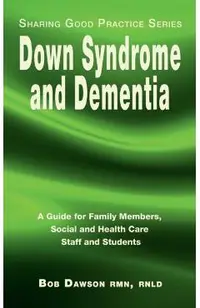 Down Syndrome and Dementia: A Guide for Family Members, Social and Health Care Staff and Students