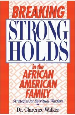 Breaking Strongholds in the African-American Family: Strategies for Spiritual Warfare