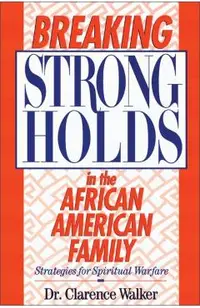 Breaking Strongholds in the African-American Family: Strategies for Spiritual Warfare