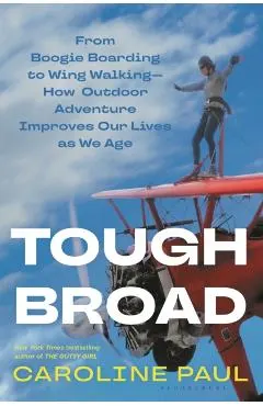 Tough Broad: From Boogie Boarding to Wing Walking--How Outdoor Adventure Improves Our Lives as We Age