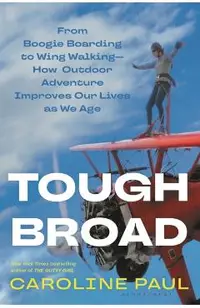 Tough Broad: From Boogie Boarding to Wing Walking--How Outdoor Adventure Improves Our Lives as We Age