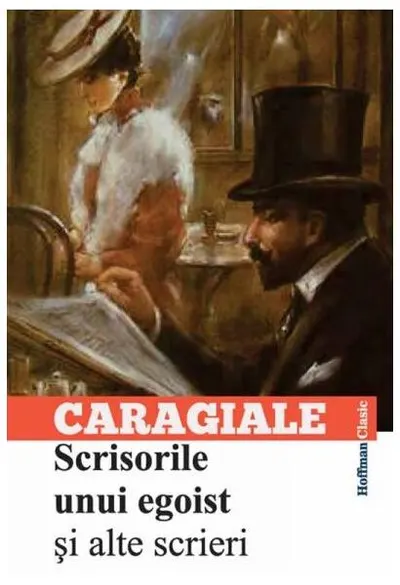 Scrisorile unui egoist și alte scrieri - Paperback brosat - Ion Luca Caragiale