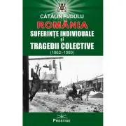 Romania. Suferinte indiviuale si tragedii colective (1862-1989)