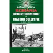 Romania. Suferinte indiviuale si tragedii colective (1862-1989)