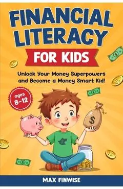 Financial Literacy for Kids: Unlock Your Money Superpowers and Become a Money Smart Kid!