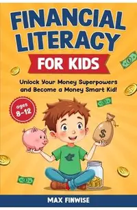 Financial Literacy for Kids: Unlock Your Money Superpowers and Become a Money Smart Kid!