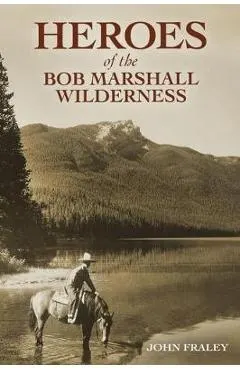 Heroes of the Bob Marshall Wilderness