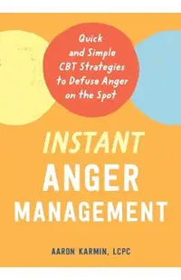 Instant Anger Management: Quick and Simple CBT Strategies to Defuse Anger on the Spot