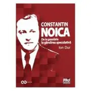 Constantin Noica. De la gazetarie la gandirea speculativa