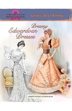DREAMY EDWARDIAN DRESSES grayscale coloring. FASHION VINTAGE COLORING BOOK: A Grayscale adult coloring book about dreamy dresses from a bygone era