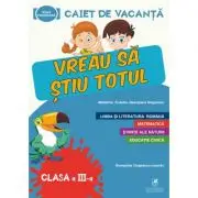 Caiet de vacanta. Vreau sa stiu totul, clasa a 3a