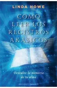 Como Leer los Registros Akasicos: Descubre la Memoria de Tu Alma = How to Read the Akashic Records