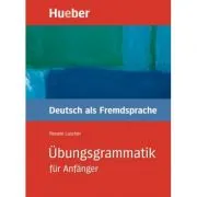 Ubungsgrammatik fur Anfanger Lehr- und Ubungsbuch Deutsch als Fremdsprache