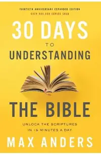 30 Days to Understanding the Bible, 30th Anniversary: Unlock the Scriptures in 15 Minutes a Day