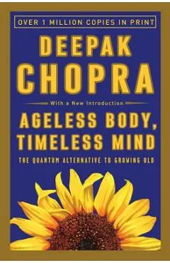 Ageless Body, Timeless Mind: The Quantum Alternative to Growing Old