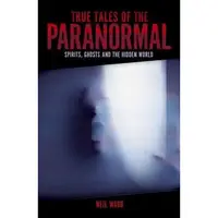 True Tales of the Paranormal Spirits, Ghosts and the Hidden World