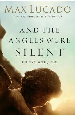 And the Angels Were Silent: The Final Week of Jesus