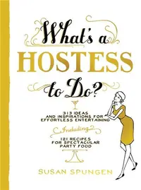 What's a Hostess to Do? 339 Ideas and Inspirations for Effortless Entertaining