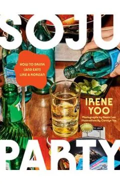 Soju Party: How to Drink (and Eat!) Like a Korean: A Cookbook